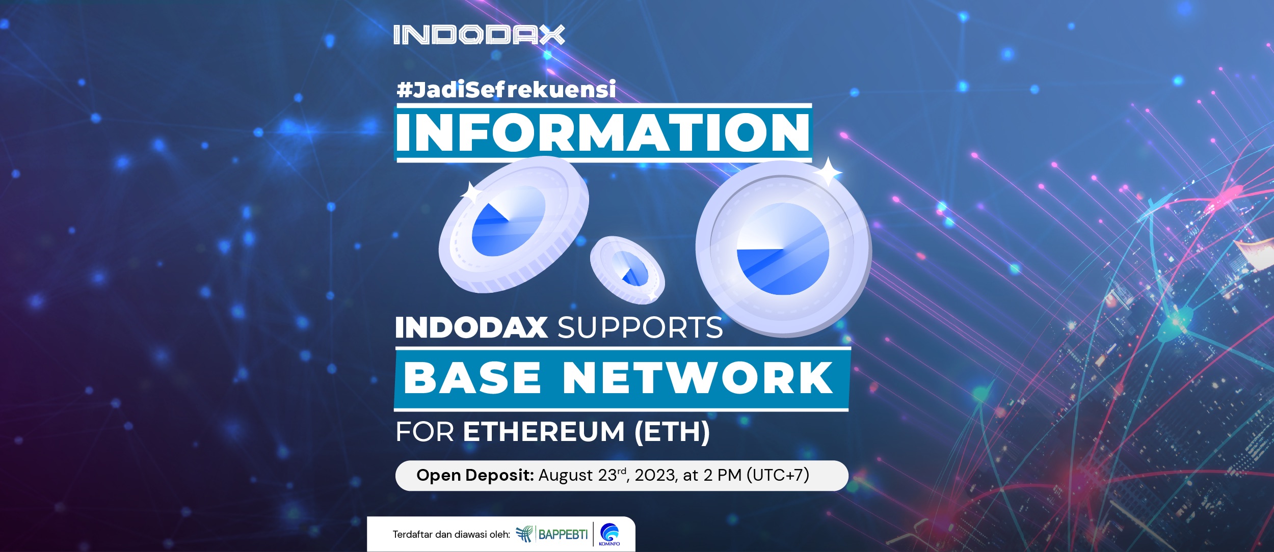 Sebagai salah satu exchange aset kripto yang menyediakan Ethereum (ETH), INDODAX mendukung deposit & withdraw ETH melalui jaringan Base. INDODAX akan menambahkan jaringan Base untuk aset ETH pada Rabu, 23 Agustus 2023, pukul 14.00 WIB.