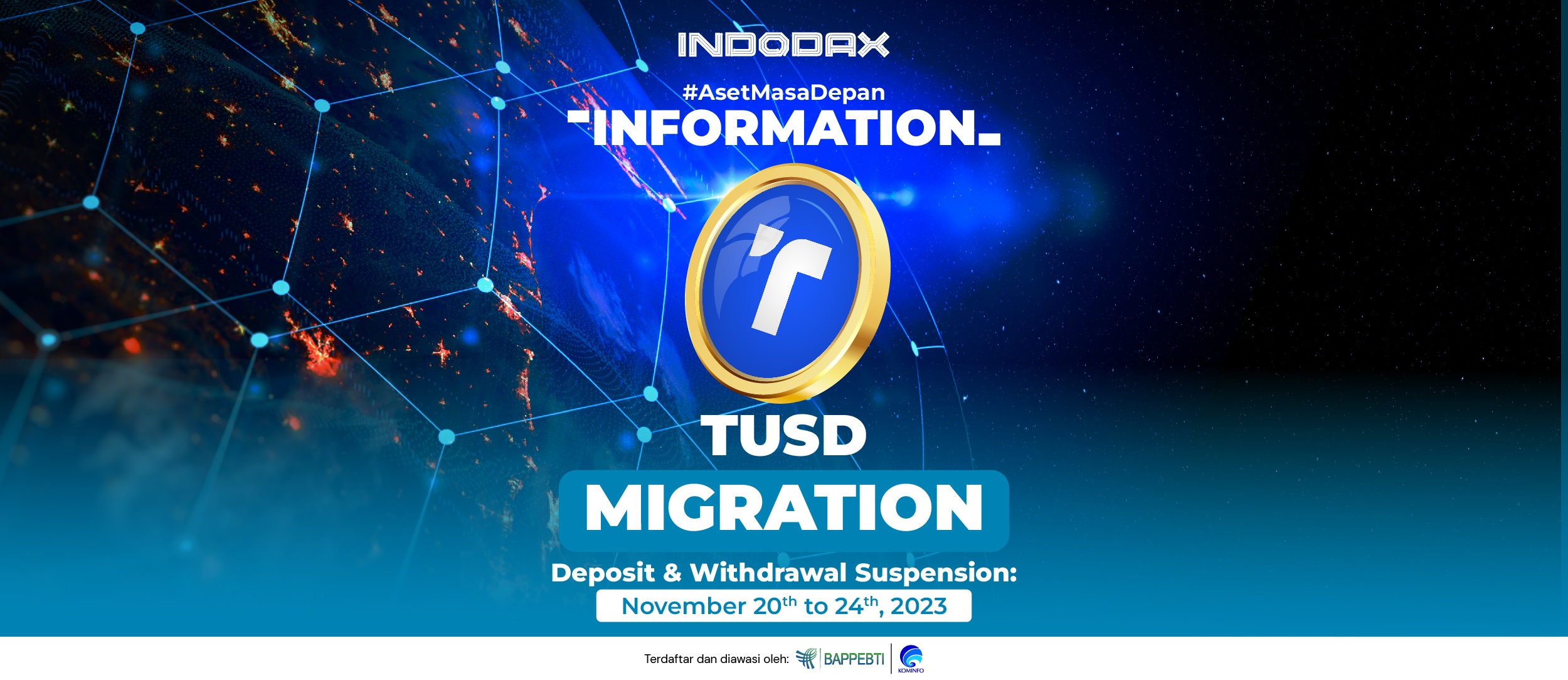Dengan ini diinformasikan bahwa INDODAX akan mendukung migrasi alamat Smart Contract aset kripto TUSD pada jaringan BEP20 mulai dari Senin, 20 November 2023 pukul 14.00 WIB hingga Jumat, 24 November 2023 pukul 14.00 WIB.